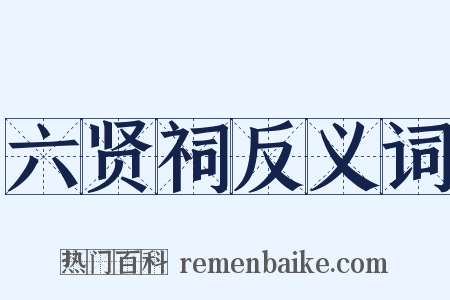 六贤祠反义词是什么意思的图片